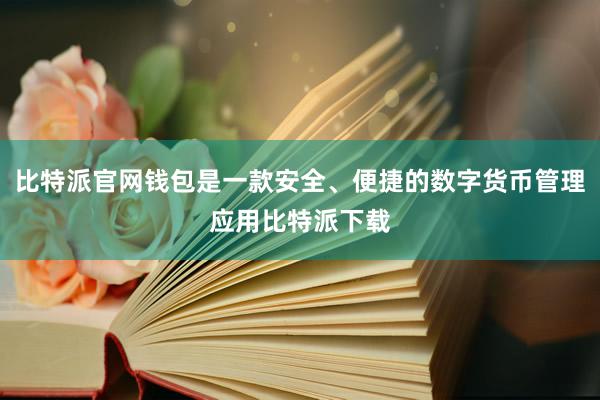 比特派官网钱包是一款安全、便捷的数字货币管理应用比特派下载