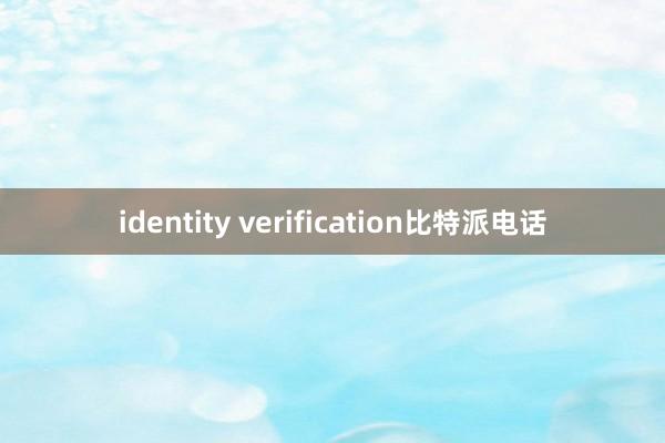 identity verification比特派电话