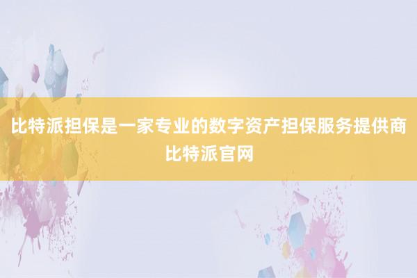 比特派担保是一家专业的数字资产担保服务提供商比特派官网