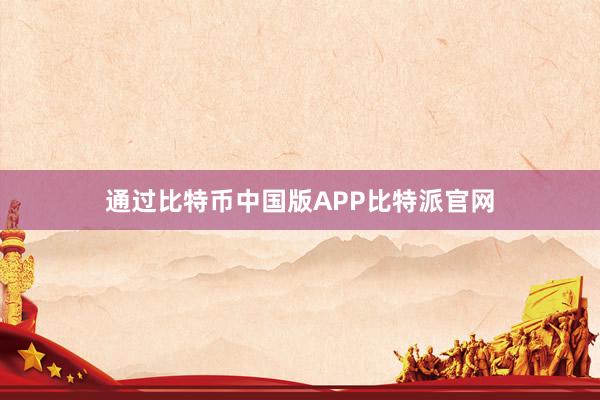 通过比特币中国版APP比特派官网