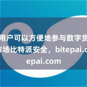 用户可以方便地参与数字货币市场比特派安全，bitepai.com