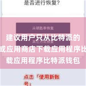 建议用户只从比特派的官方网站或应用商店下载应用程序比特派钱包