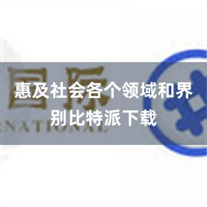 惠及社会各个领域和界别比特派下载