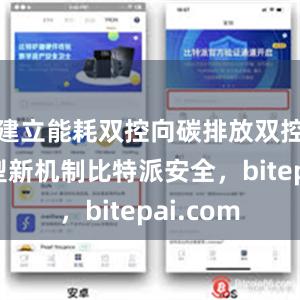 建立能耗双控向碳排放双控全面转型新机制比特派安全，bitepai.com